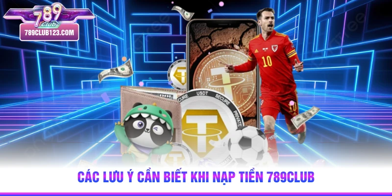 Các lưu ý cần biết khi nạp tiền 789club