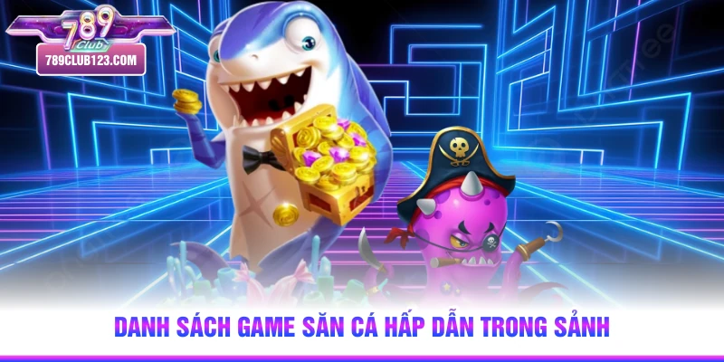 Danh sách game săn cá hấp dẫn trong sảnh