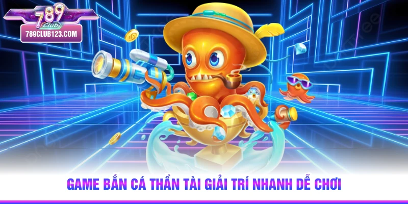 Game bắn cá Thần Tài giải trí nhanh dễ chơi