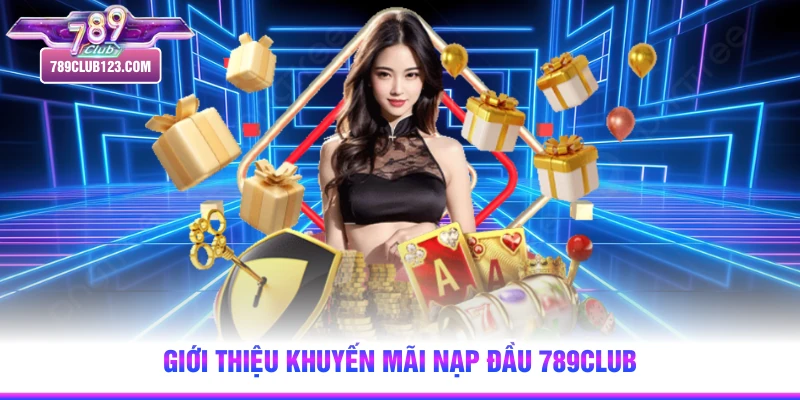 Giới thiệu khuyến mãi nạp đầu 789club