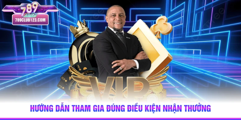 Hướng dẫn tham gia đúng điều kiện nhận thưởng