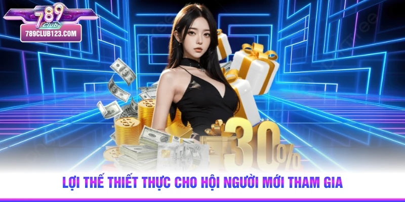 Lợi thế thiết thực cho hội người mới tham gia
