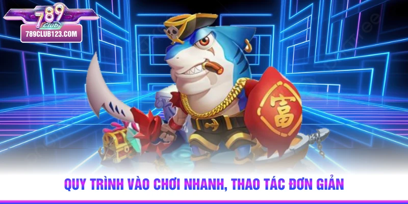 Quy trình vào chơi nhanh, thao tác đơn giản