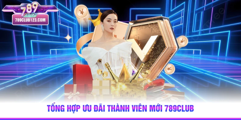 Tổng hợp ưu đãi thành viên mới 789club