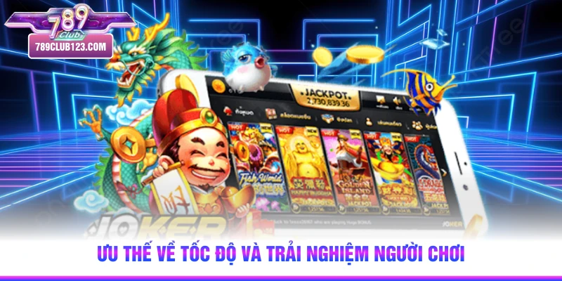 Ưu thế về tốc độ và trải nghiệm người chơi